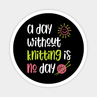 A Day Without Knitting Is No Day Magnet